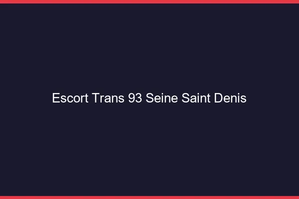 Escort trans 93 seine-saint-denis