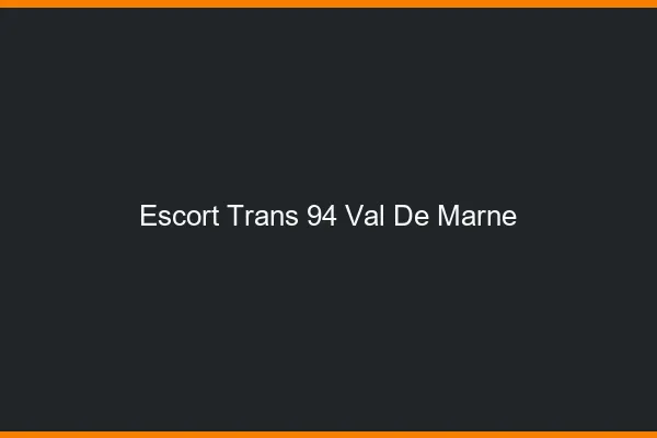 Escort trans 94 val-de-marne