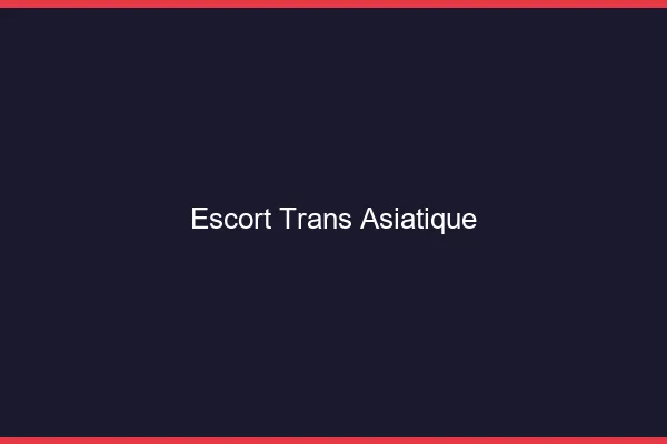 Escort trans asiatique