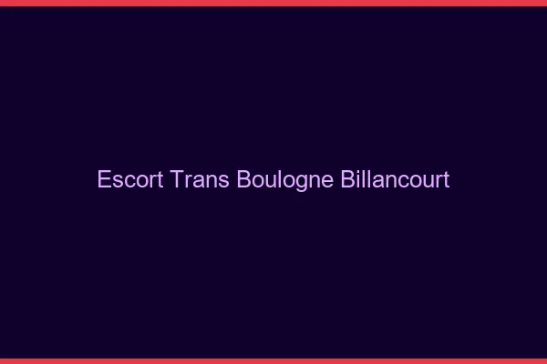 Escort trans Boulogne-Billancourt