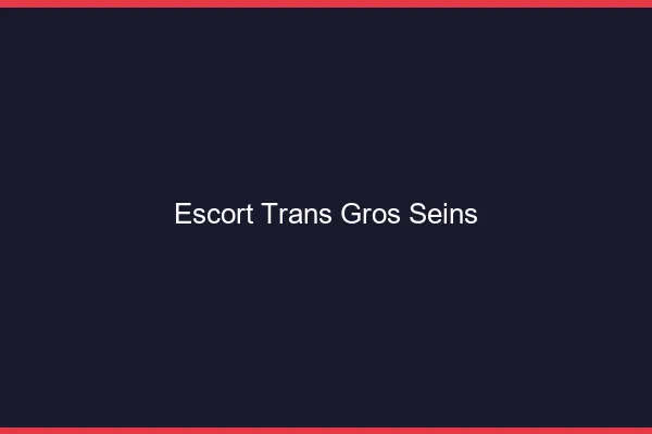 Escort trans gros seins