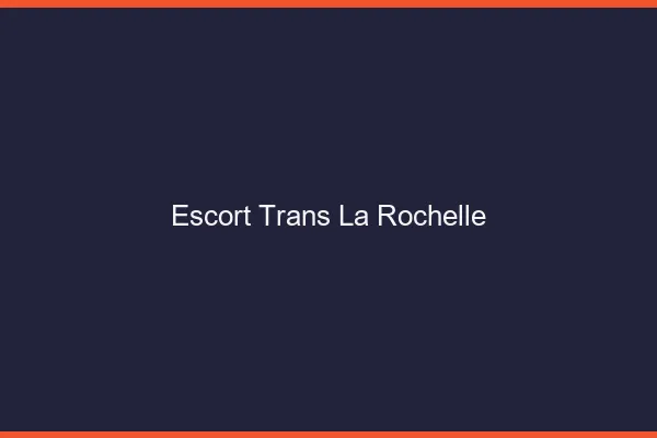 Escort trans la rochelle