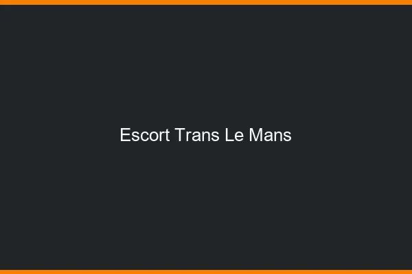 Escort trans le mans