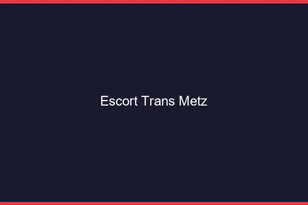 Escort trans Metz