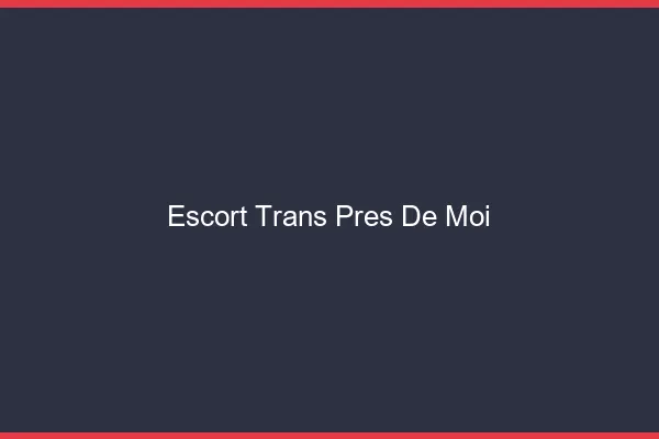 Escort trans près de moi