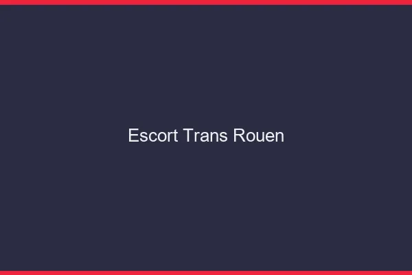 Escort trans Rouen