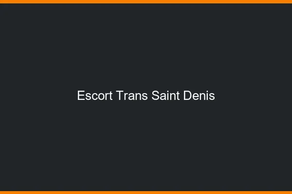 Escort trans Saint-Denis