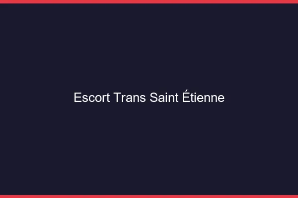 Escort trans Saint-Étienne
