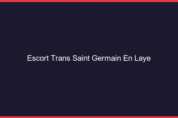 Escort trans Saint-Germain-en-Laye