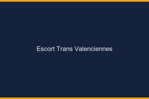 Escort trans Valenciennes