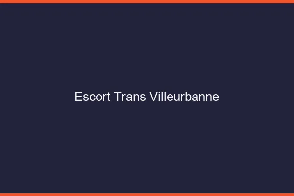 Escort trans Villeurbanne