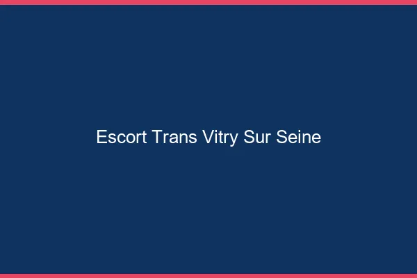 Escort trans Vitry-sur-Seine