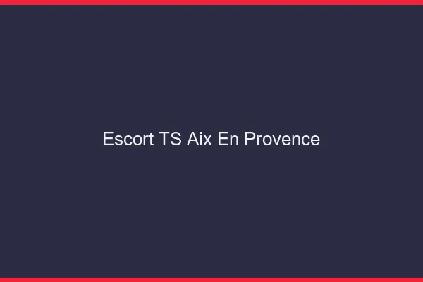 Escort TS Aix-en-Provence