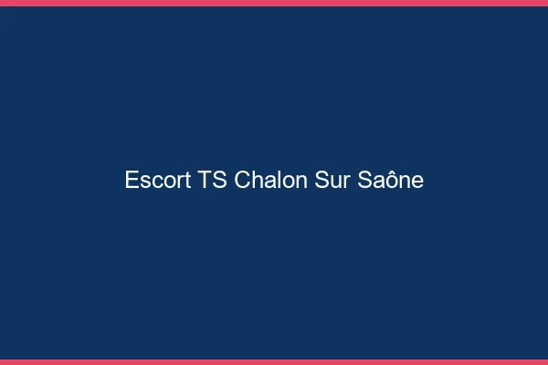 Escort TS Chalon-sur-Saône