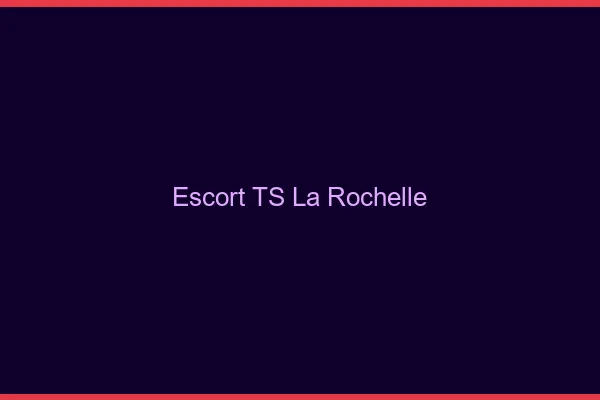Escort TS la rochelle