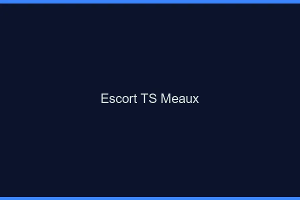 Escort TS Meaux