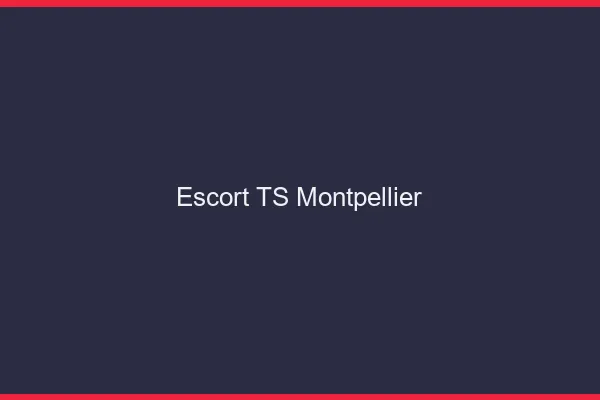 Escort TS Montpellier