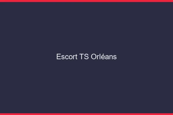 Escort TS Orléans