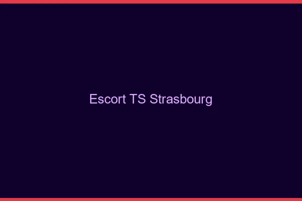 Escort TS Strasbourg