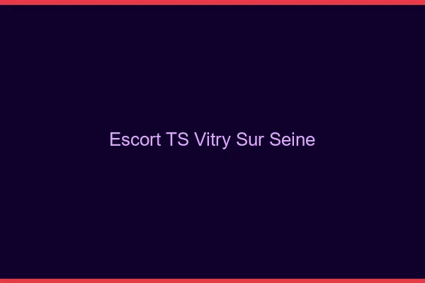 Escort TS Vitry-sur-Seine