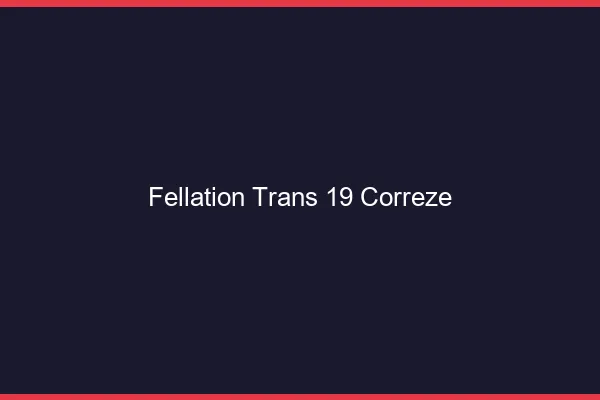 Fellation trans 19 corrèze