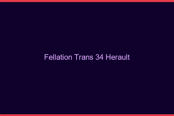 Fellation trans 34 hérault