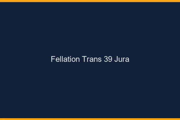 Fellation trans 39 jura