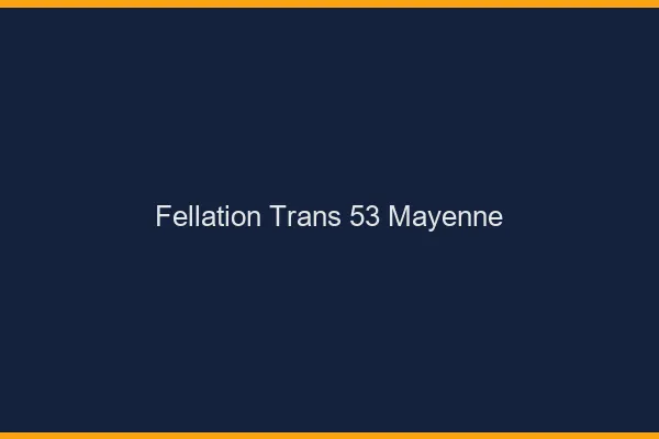 Fellation trans 53 mayenne
