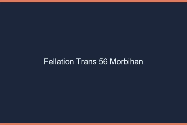 Fellation trans 56 morbihan