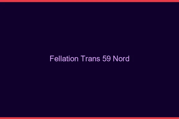 Fellation trans 59 nord
