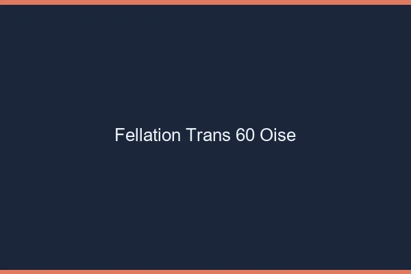 Fellation trans 60 oise