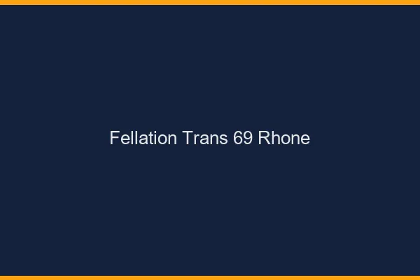 Fellation trans 69 rhône