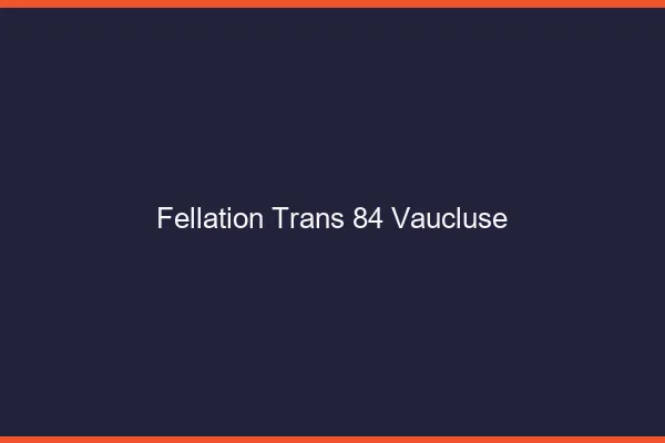 Fellation trans 84 vaucluse