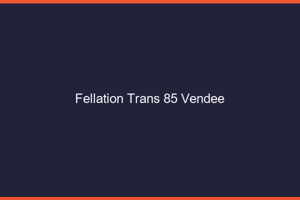 Fellation trans 85 vendée