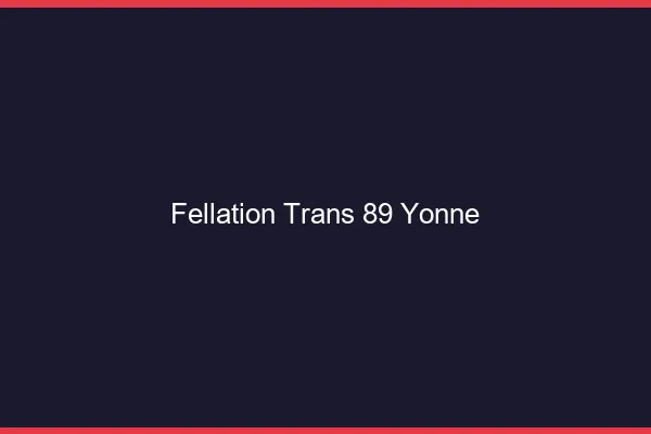 Fellation trans 89 yonne