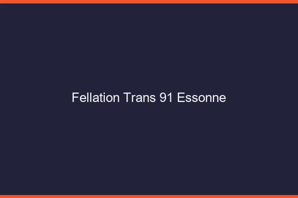 Fellation trans 91 essonne