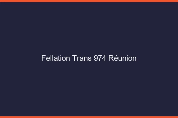 Fellation trans 974 Réunion
