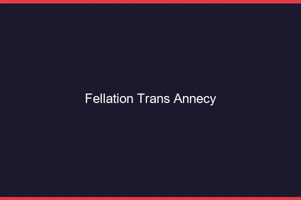 Fellation trans Annecy