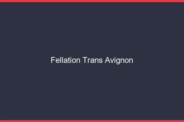 Fellation trans Avignon