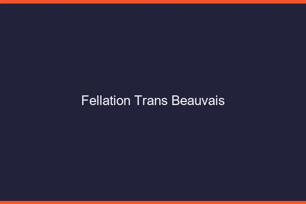 Fellation trans Beauvais