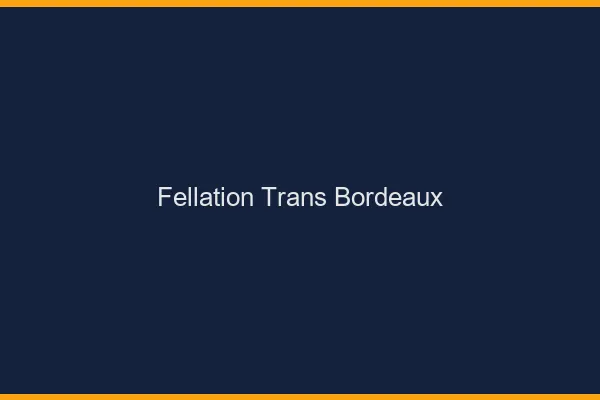 Fellation trans Bordeaux