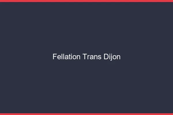 Fellation trans Dijon