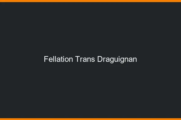 Fellation trans Draguignan