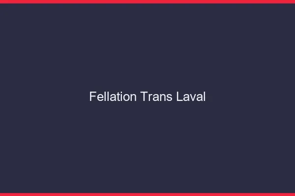 Fellation trans Laval