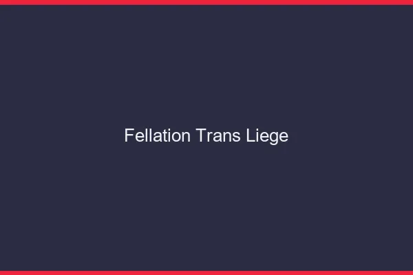 Fellation trans Liège