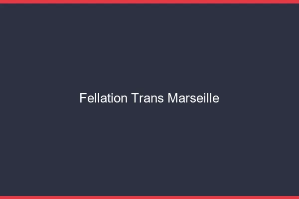 Fellation trans Marseille
