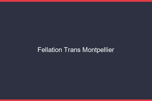 Fellation trans Montpellier