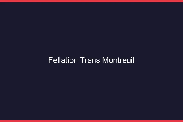 Fellation trans Montreuil