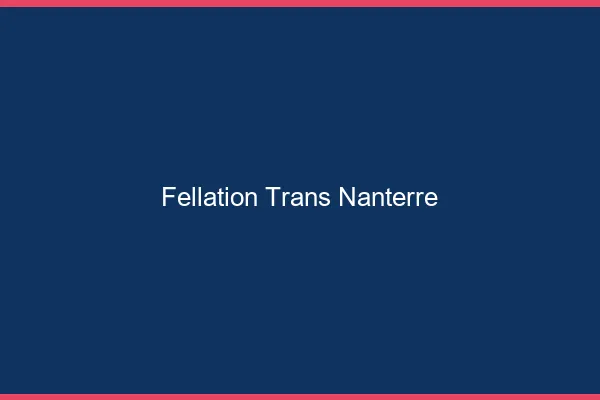Fellation trans Nanterre