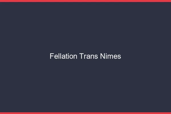 Fellation trans Nîmes
